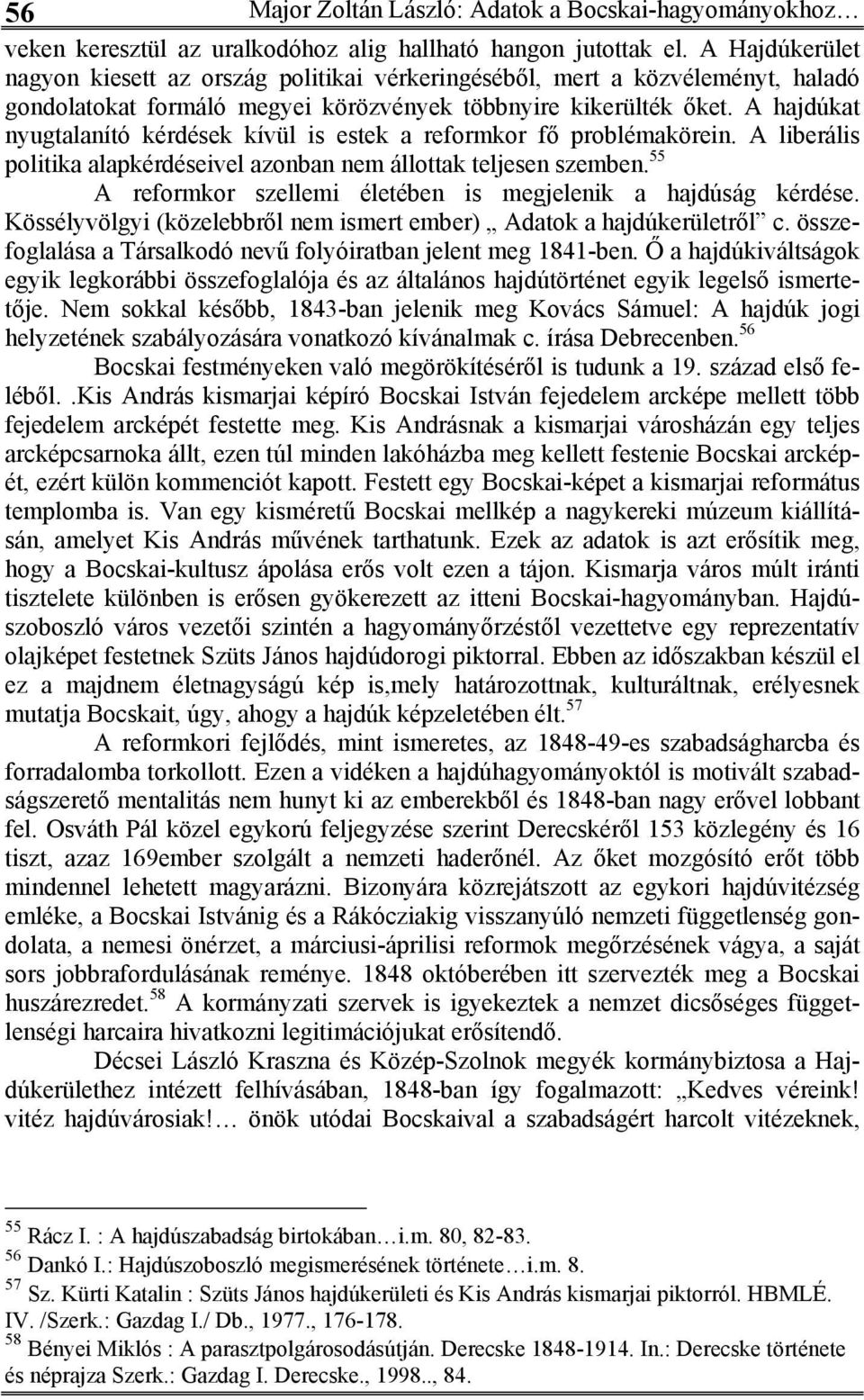 A hajdúkat nyugtalanító kérdések kívül is estek a reformkor fő problémakörein. A liberális politika alapkérdéseivel azonban nem állottak teljesen szemben.