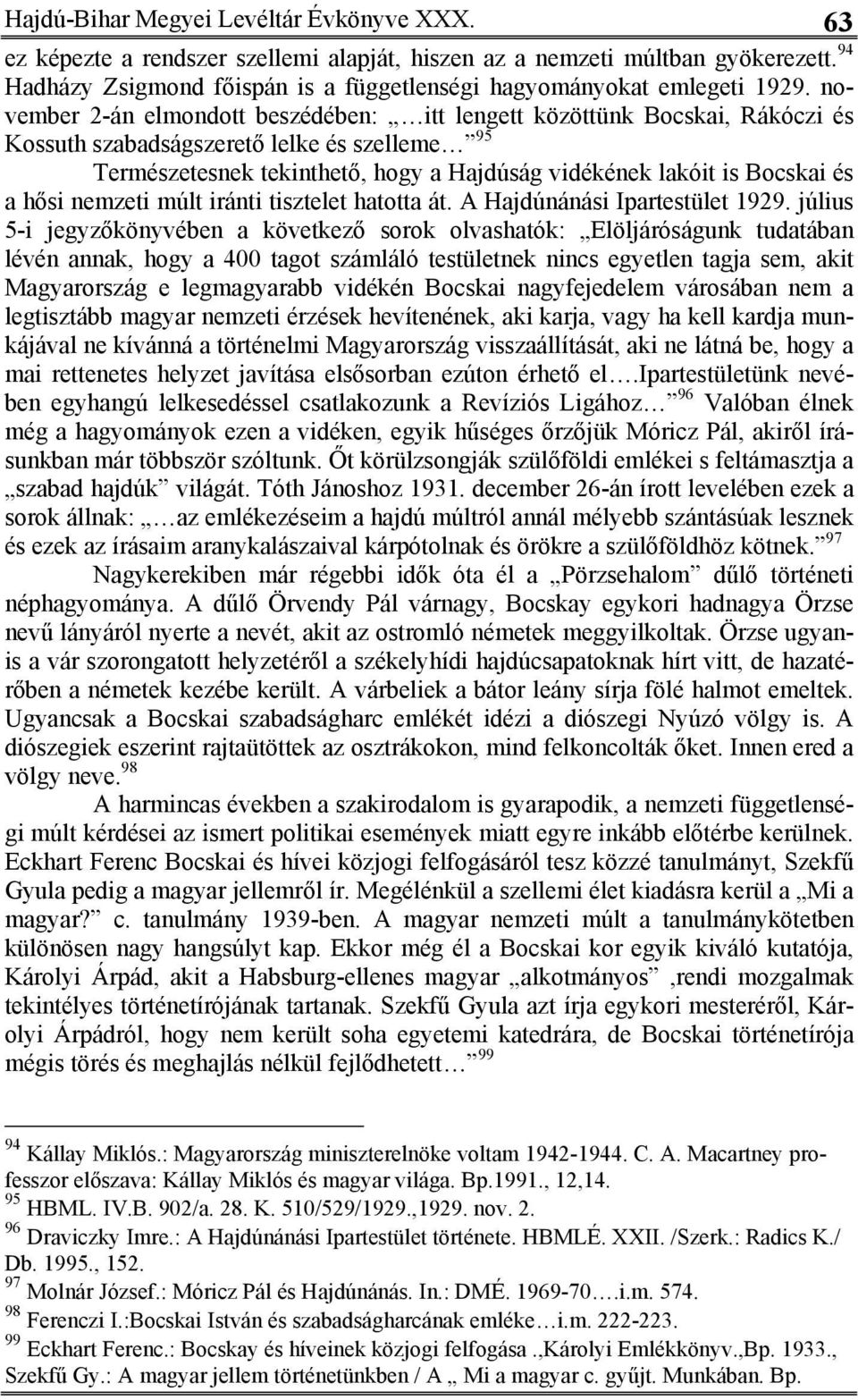 november 2-án elmondott beszédében: itt lengett közöttünk Bocskai, Rákóczi és Kossuth szabadságszerető lelke és szelleme 95 Természetesnek tekinthető, hogy a Hajdúság vidékének lakóit is Bocskai és a