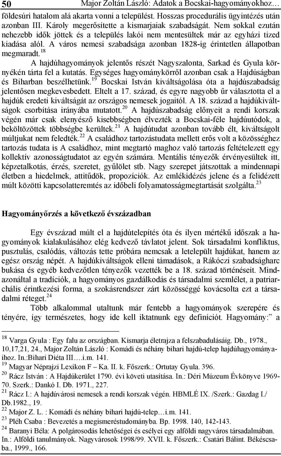 A város nemesi szabadsága azonban 1828-ig érintetlen állapotban megmaradt. 18 A hajdúhagyományok jelentős részét Nagyszalonta, Sarkad és Gyula környékén tárta fel a kutatás.