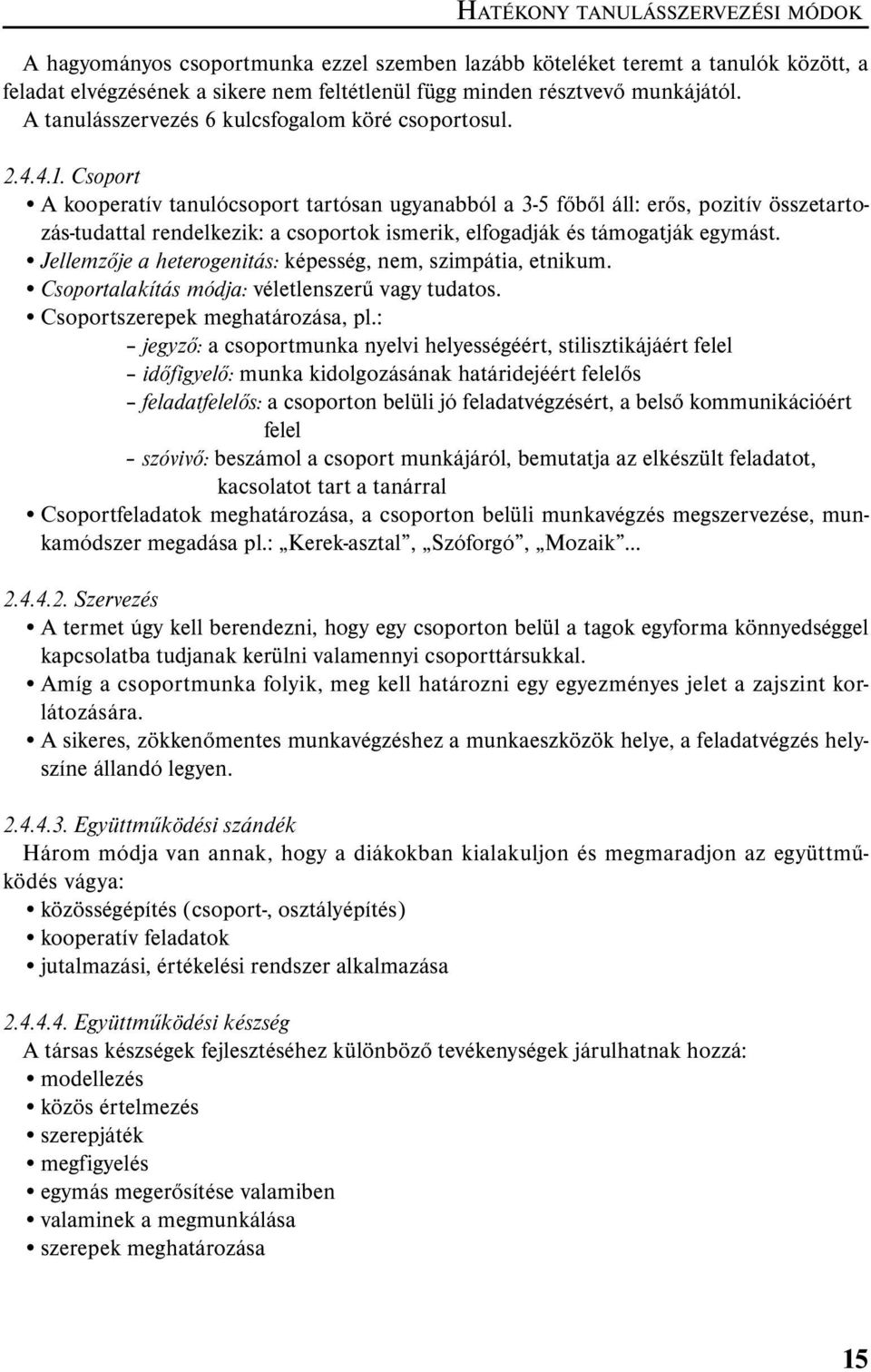 Csoport A kooperatív tanulócsoport tartósan ugyanabból a 3-5 főből áll: erős, pozitív összetartozás-tudattal rendelkezik: a csoportok ismerik, elfogadják és támogatják egymást.