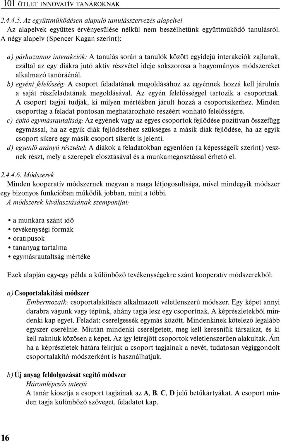 a hagyományos módszereket alkalmazó tanóráénál. egyéni felelősség: A csoport feladatának megoldásához az egyénnek hozzá kell járulnia a saját részfeladatának megoldásával.