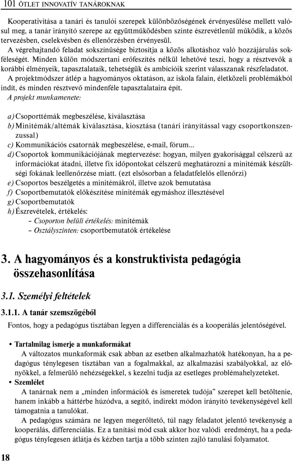 Minden külön módszertani erőfeszítés nélkül lehetővé teszi, hogy a résztvevők a korábbi élményeik, tapasztalataik, tehetségük és ambícióik szerint válasszanak részfeladatot.