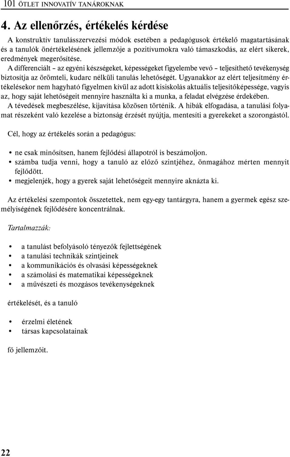 elért sikerek, eredmények megerősítése. A differenciált az egyéni készségeket, képességeket figyelembe vevő teljesíthető tevékenység biztosítja az örömteli, kudarc nélküli tanulás lehetőségét.