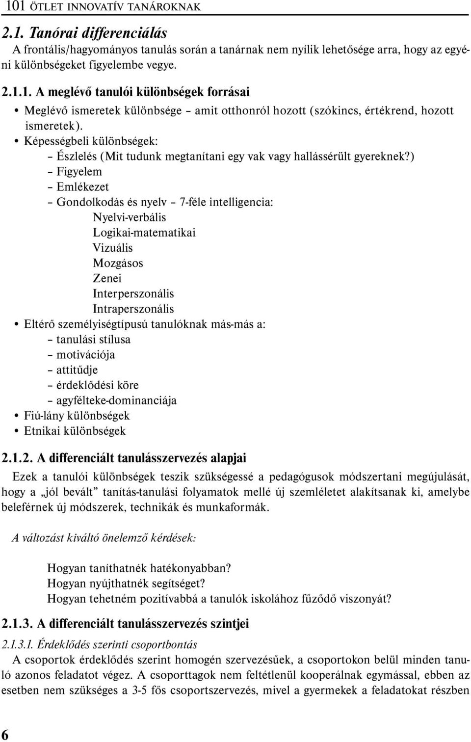 ) Figyelem Emlékezet Gondolkodás és nyelv 7-féle intelligencia: Nyelvi-verbális Logikai-matematikai Vizuális Mozgásos Zenei Interperszonális Intraperszonális Eltérő személyiségtípusú tanulóknak