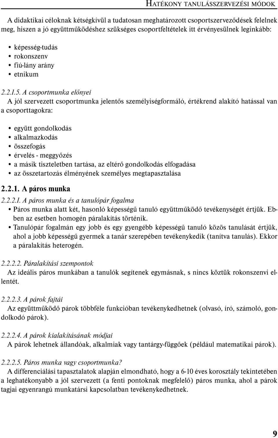 A csoportmunka előnyei A jól szervezett csoportmunka jelentős személyiségformáló, értékrend alakító hatással van a csoporttagokra: együtt gondolkodás alkalmazkodás összefogás érvelés - meggyőzés a