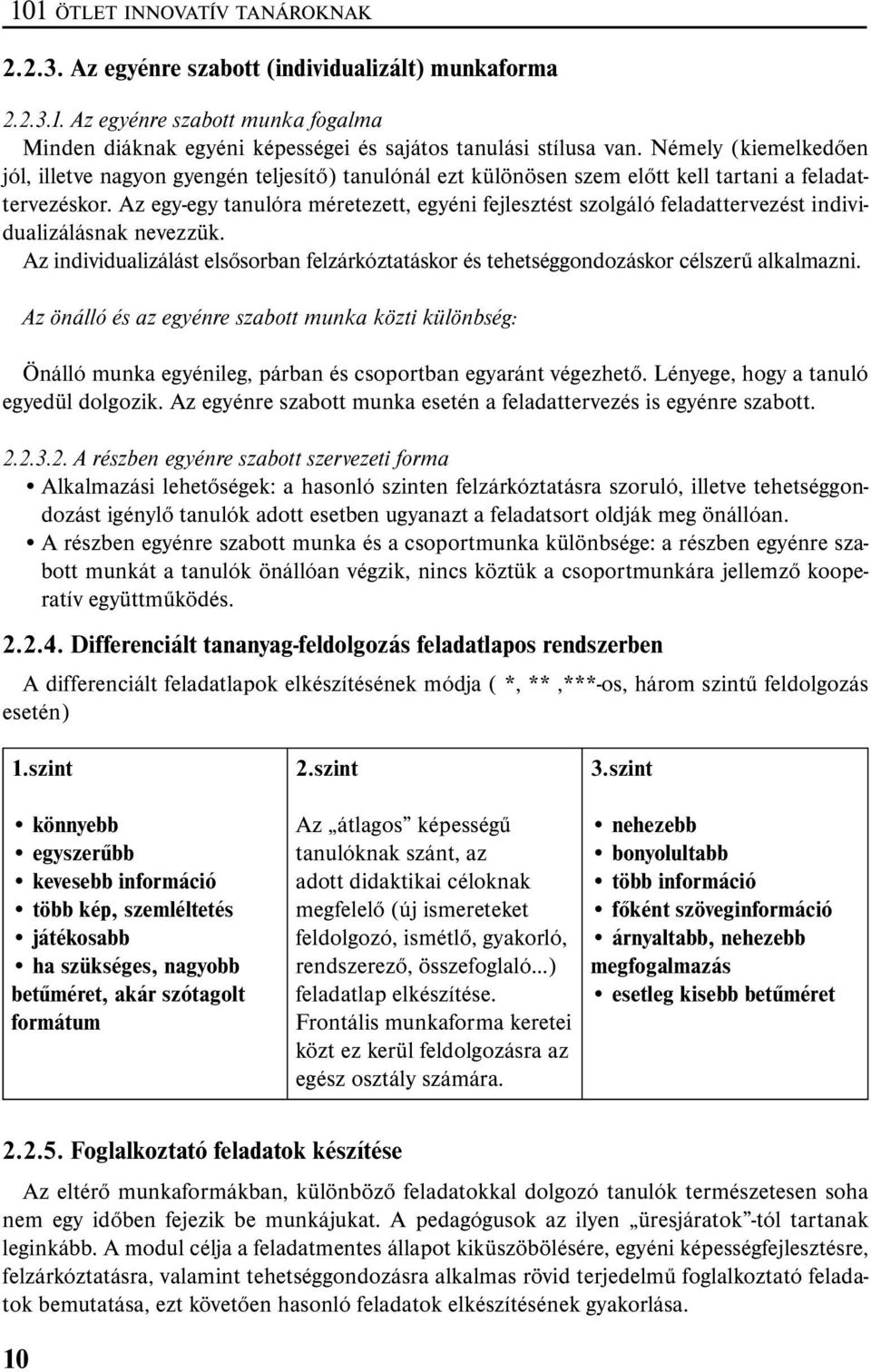 Az egy-egy tanulóra méretezett, egyéni fejlesztést szolgáló feladattervezést individualizálásnak nevezzük. Az individualizálást elsősorban felzárkóztatáskor és tehetséggondozáskor célszerű alkalmazni.