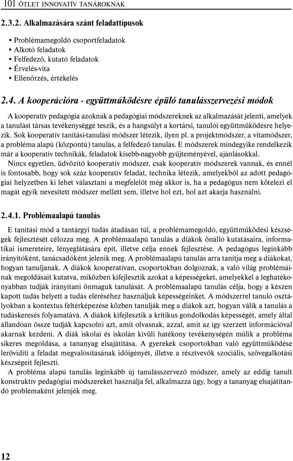 hangsúlyt a kortársi, tanulói együttműködésre helyezik. Sok kooperatív tanítási-tanulási módszer létezik, ilyen pl.