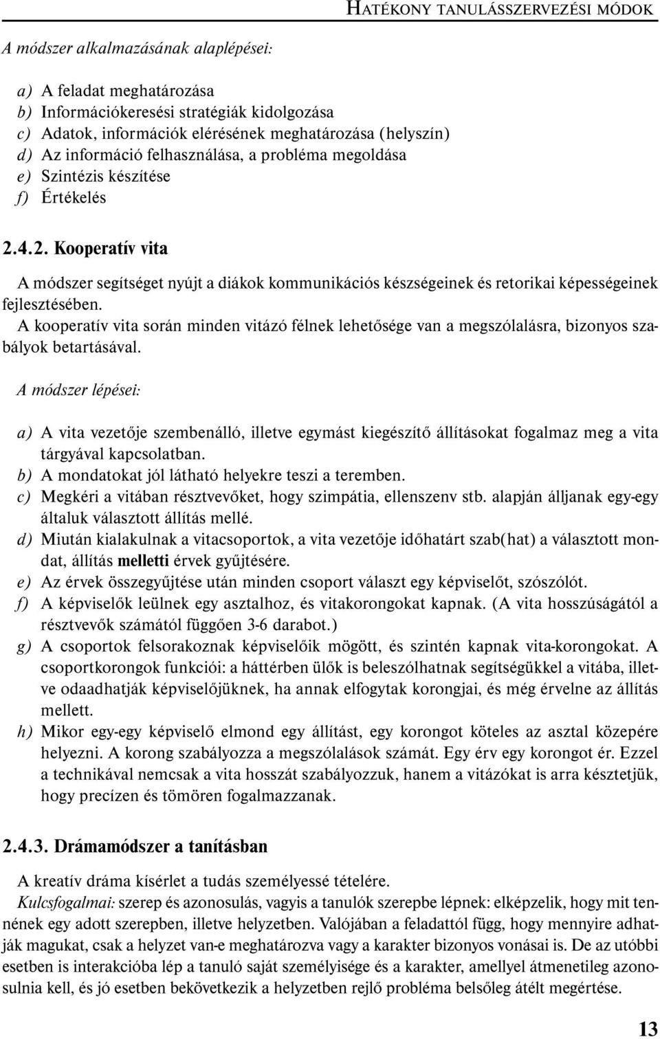 4.2. Kooperatív vita A módszer segítséget nyújt a diákok kommunikációs készségeinek és retorikai képességeinek fejlesztésében.