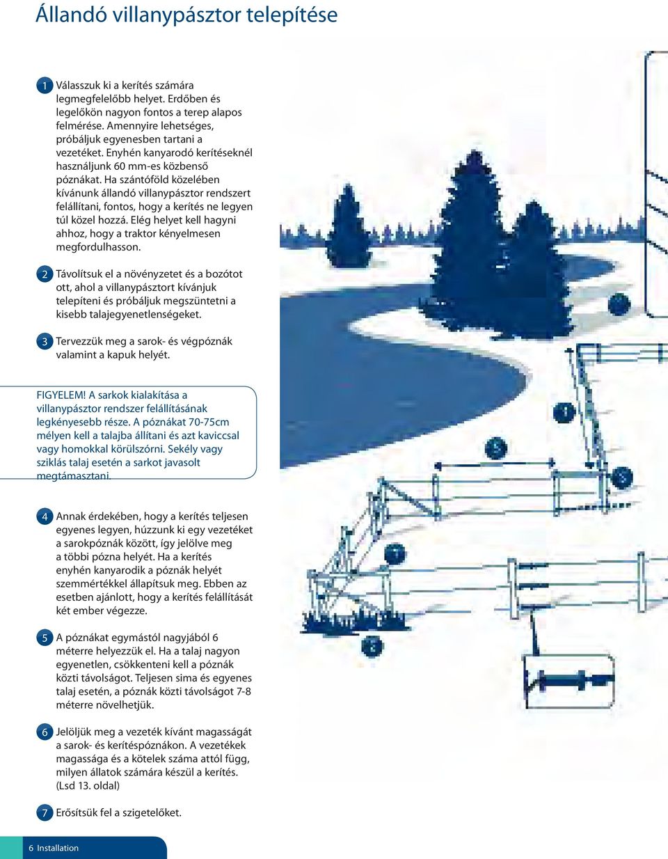 Ha szántóföld közelében kívánunk állandó villanypásztor rendszert felállítani, fontos, hogy a kerítés ne legyen túl közel hozzá.