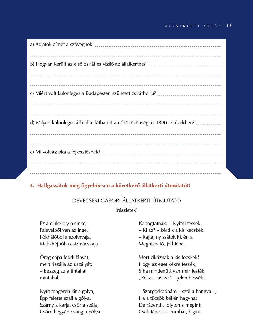 DEVECSERI GÁBOR: ÁLLATKERTI ÚTMUTATÓ (részletek) Ez a cinke oly picinke, Falevélből van az inge, Pókhálóból a szoknyája, Makkhéjból a csizmácskája.