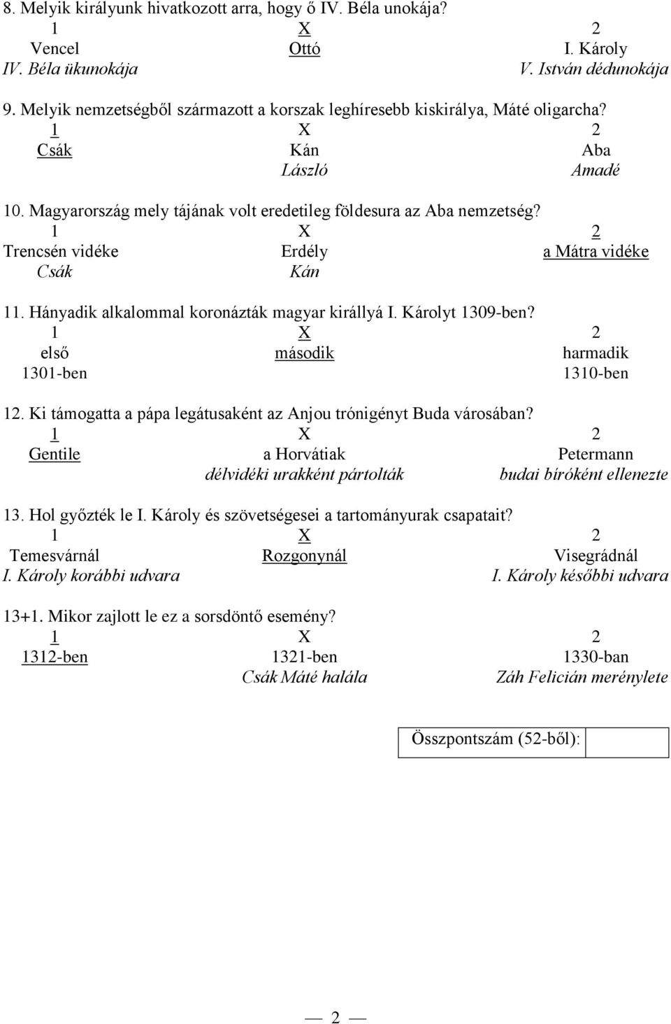 Trencsén vidéke Erdély a Mátra vidéke Csák Kán 11. Hányadik alkalommal koronázták magyar királlyá I. Károlyt 1309-ben? első második harmadik 1301-ben 1310-ben 12.