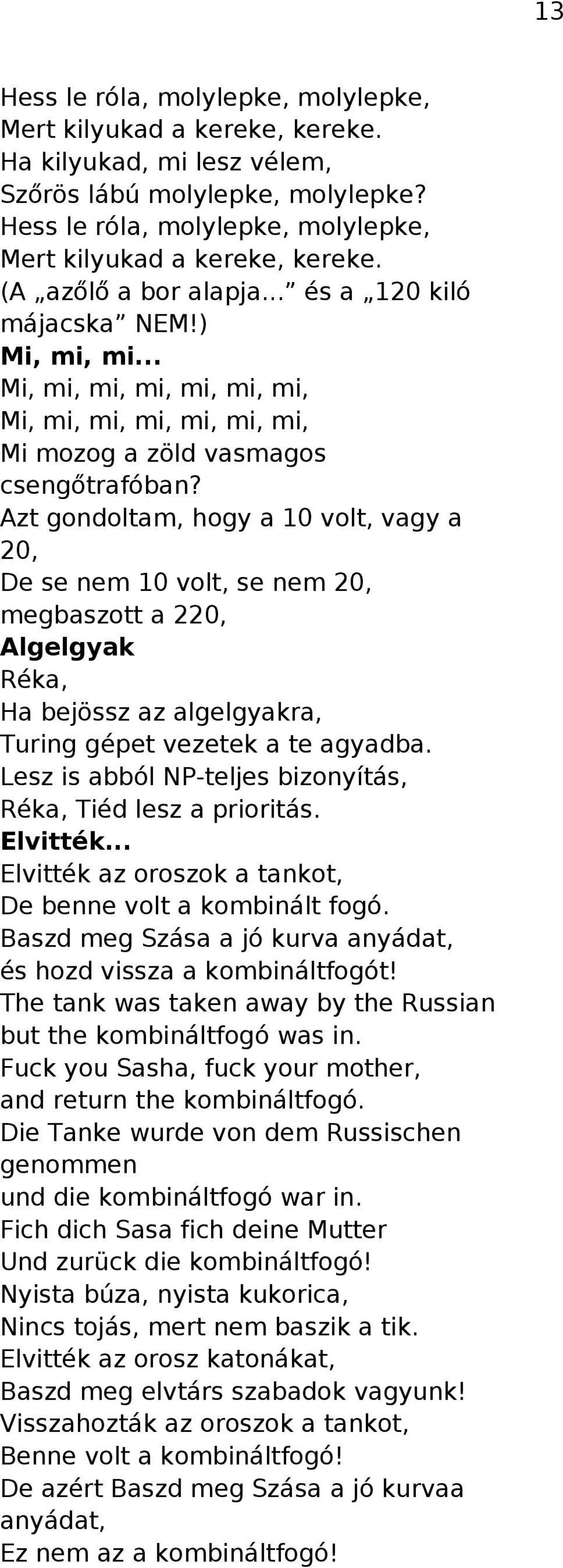 Azt gondoltam, hogy a 10 volt, vagy a 20, De se nem 10 volt, se nem 20, megbaszott a 220, Algelgyak Réka, Ha bejössz az algelgyakra, Turing gépet vezetek a te agyadba.