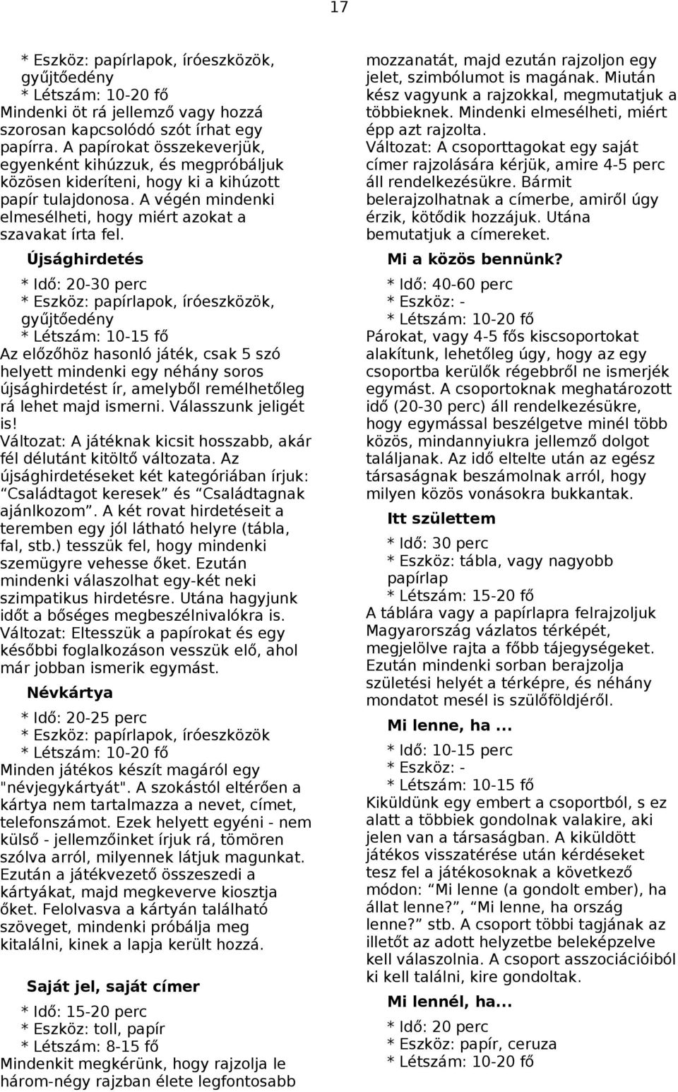 Újsághirdetés * Idő: 20-30 perc * Eszköz: papírlapok, íróeszközök, gyűjtőedény * Létszám: 10-15 fő Az előzőhöz hasonló játék, csak 5 szó helyett mindenki egy néhány soros újsághirdetést ír, amelyből