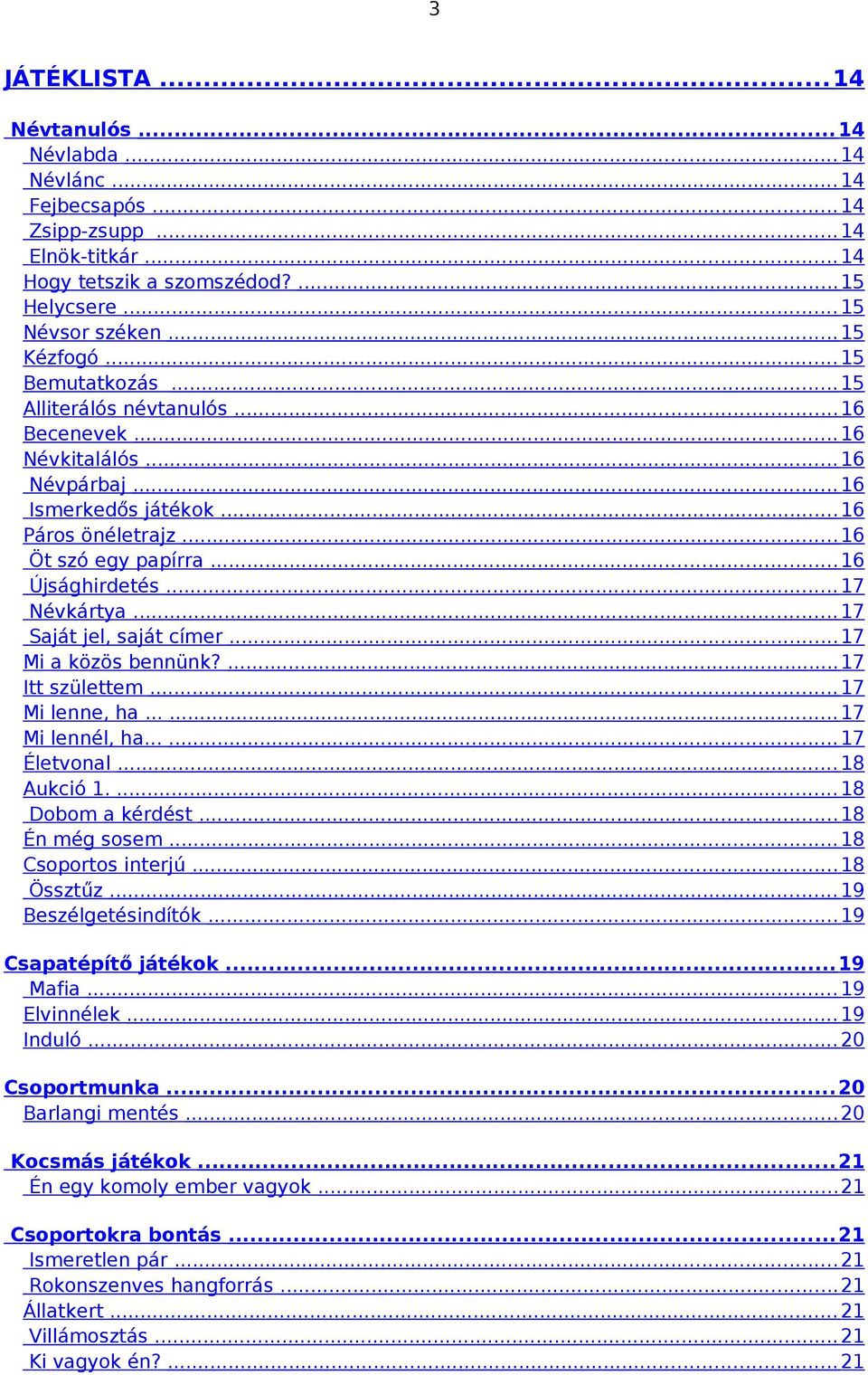 .. 17 Névkártya... 17 Saját jel, saját címer... 17 Mi a közös bennünk?... 17 Itt születtem... 17 Mi lenne, ha...... 17 Mi lennél, ha...... 17 Életvonal... 18 Aukció 1.... 18 Dobom a kérdést.