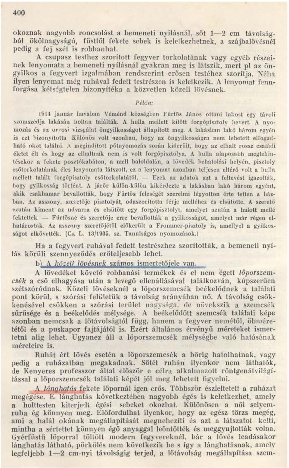 szorítja. Néha ilyen lenyomat még ruhával fedet.t teslrészen is keletkezik. A lenyomat fennforgása kéts ~ gtelen bizonyítéka a közvetlen közeli lövésnek.