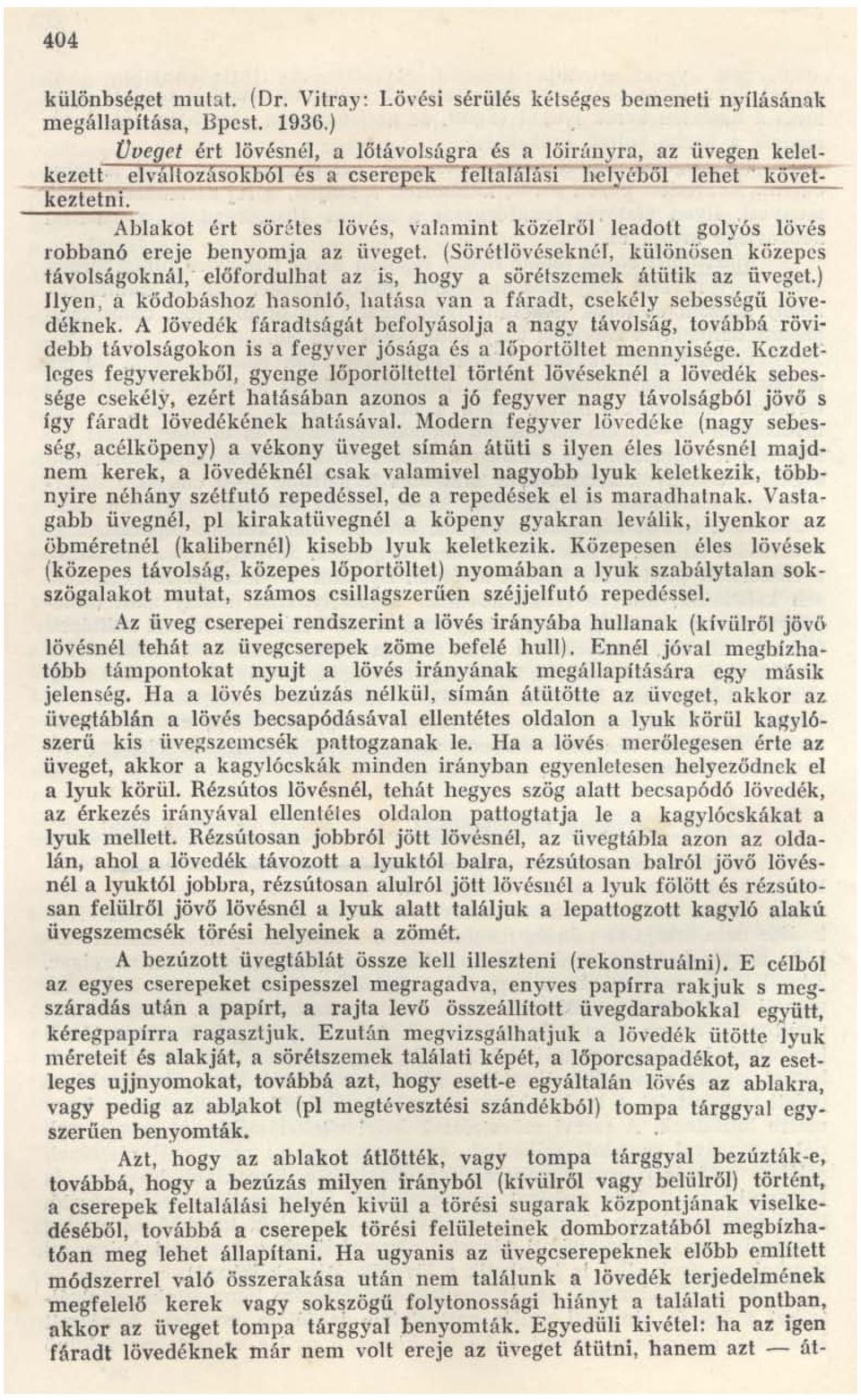 Ablakot ért sörétes lövés, valamint közelről ' leadott golyós lövés robbanó ereje benyomja az üveget. (Sörétlövéselméf, különősen közepes távolságok nál,.