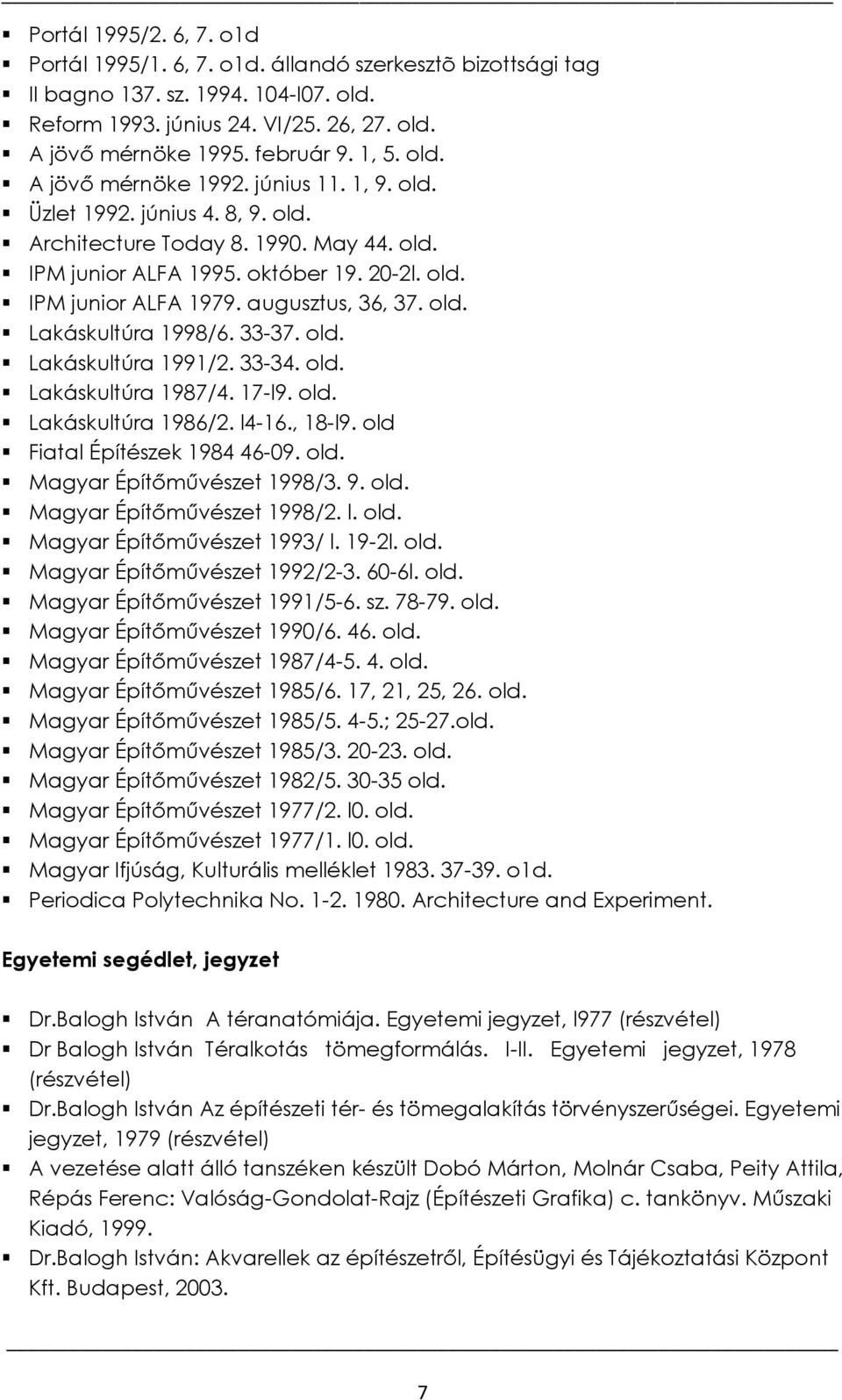 augusztus, 36, 37. old. Lakáskultúra 1998/6. 33-37. old. Lakáskultúra 1991/2. 33-34. old. Lakáskultúra 1987/4. 17-l9. old. Lakáskultúra 1986/2. l4-16., 18-l9. old Fiatal Építészek 1984 46-09. old. Magyar Építőművészet 1998/3.