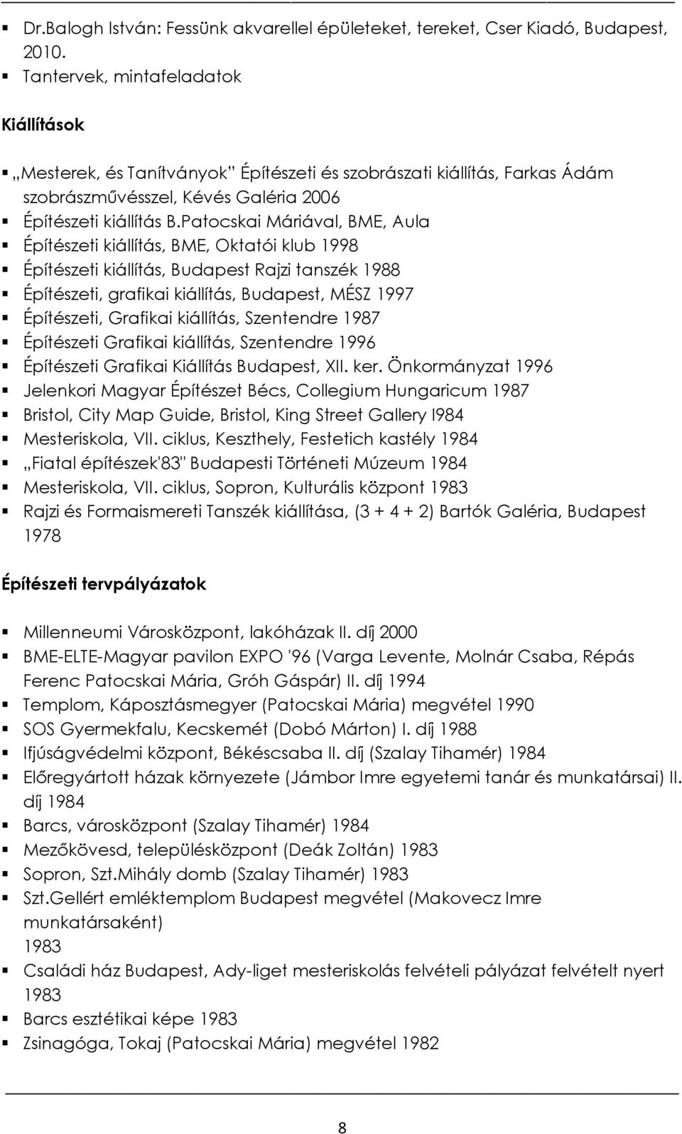 Patocskai Máriával, BME, Aula Építészeti kiállítás, BME, Oktatói klub 1998 Építészeti kiállítás, Budapest Rajzi tanszék 1988 Építészeti, grafikai kiállítás, Budapest, MÉSZ 1997 Építészeti, Grafikai