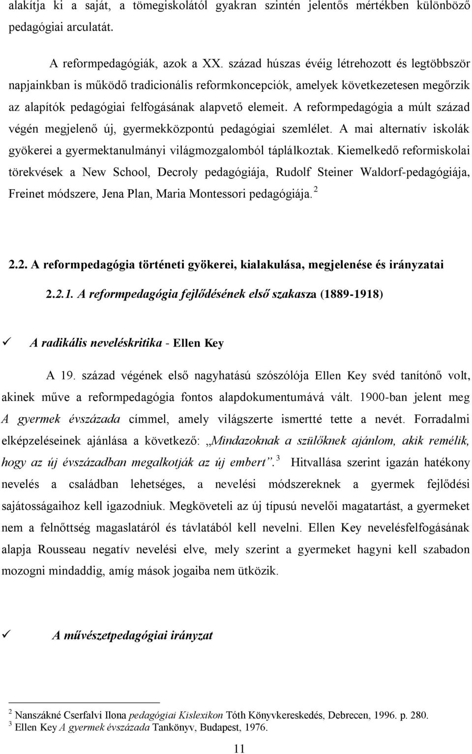 A reformpedagógia a múlt század végén megjelenő új, gyermekközpontú pedagógiai szemlélet. A mai alternatív iskolák gyökerei a gyermektanulmányi világmozgalomból táplálkoztak.