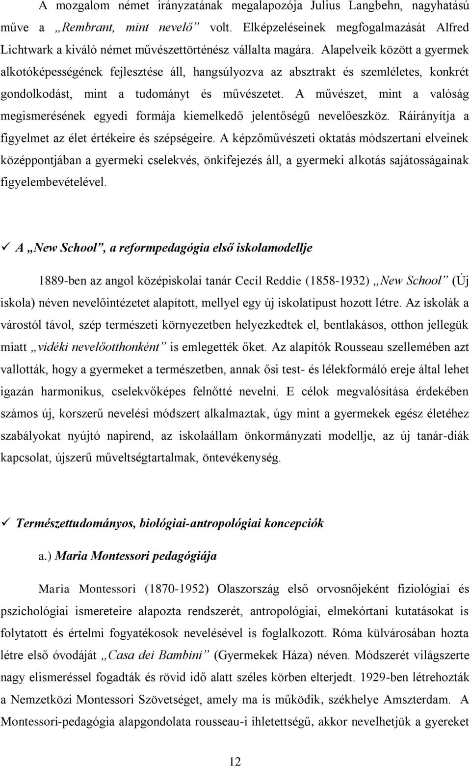 Alapelveik között a gyermek alkotóképességének fejlesztése áll, hangsúlyozva az absztrakt és szemléletes, konkrét gondolkodást, mint a tudományt és művészetet.