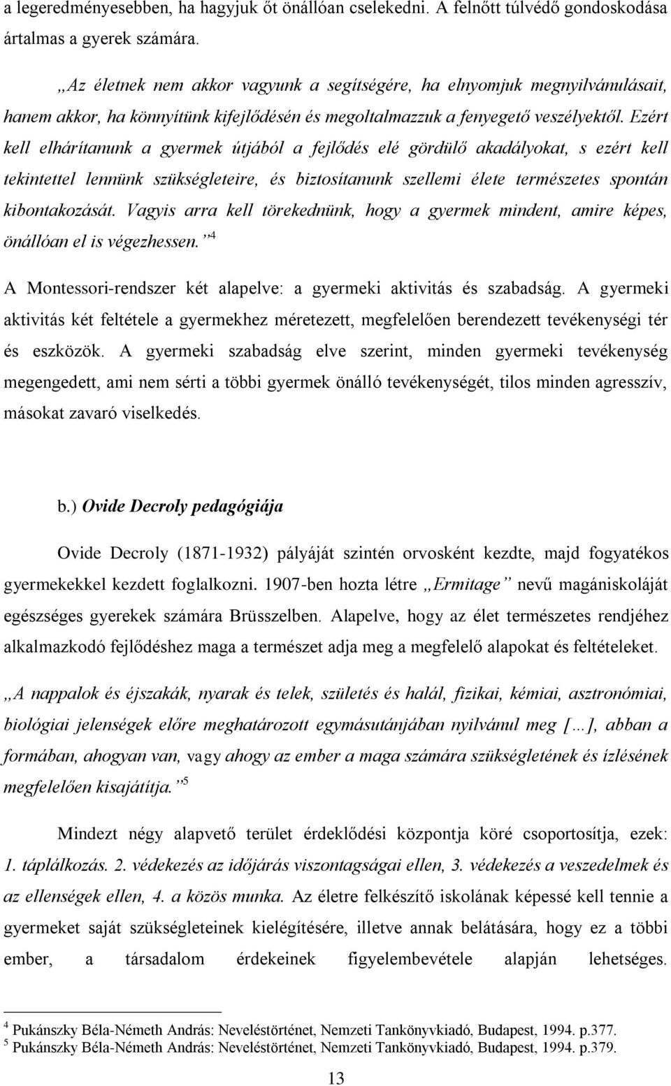 Ezért kell elhárítanunk a gyermek útjából a fejlődés elé gördülő akadályokat, s ezért kell tekintettel lennünk szükségleteire, és biztosítanunk szellemi élete természetes spontán kibontakozását.