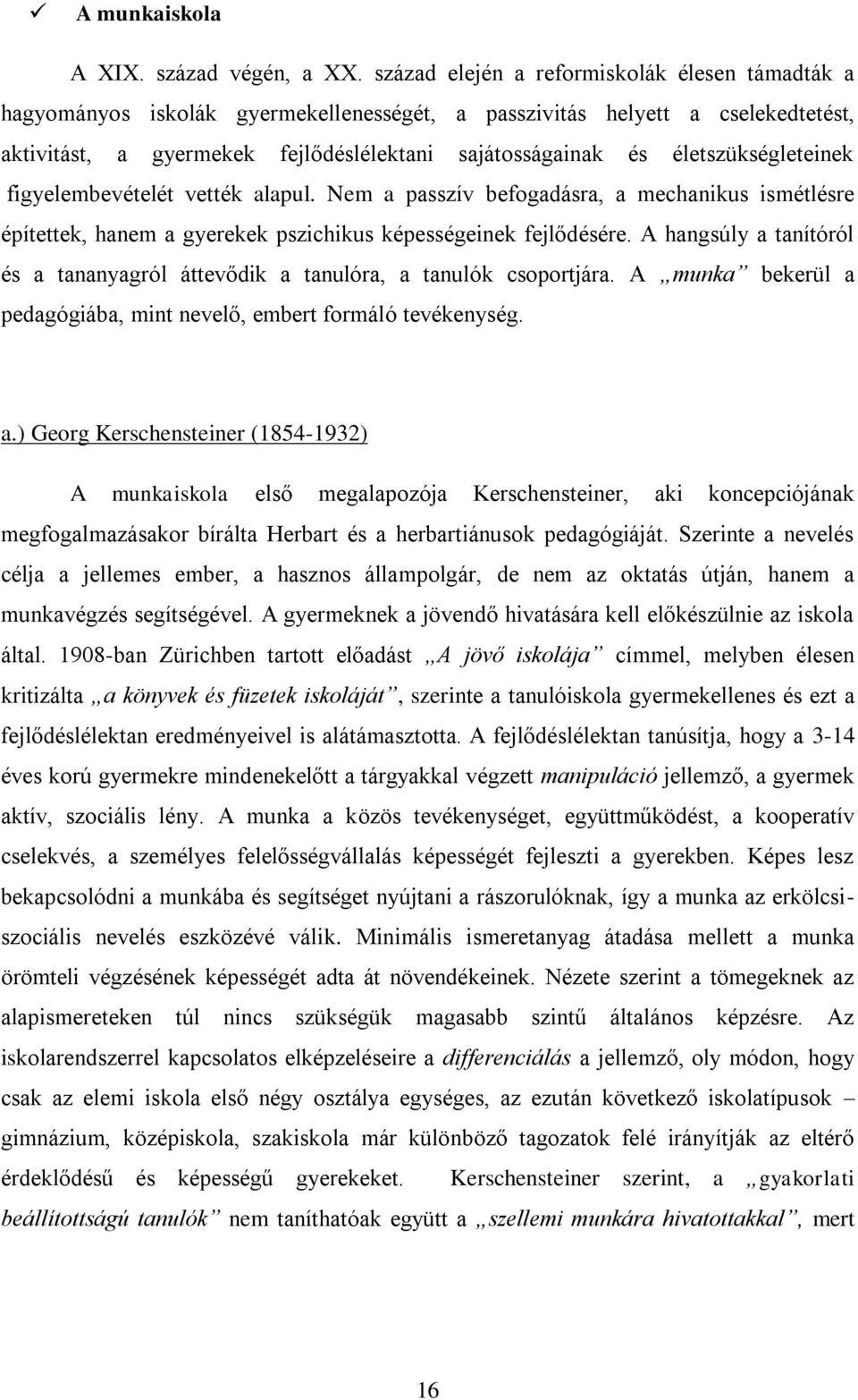 életszükségleteinek figyelembevételét vették alapul. Nem a passzív befogadásra, a mechanikus ismétlésre építettek, hanem a gyerekek pszichikus képességeinek fejlődésére.