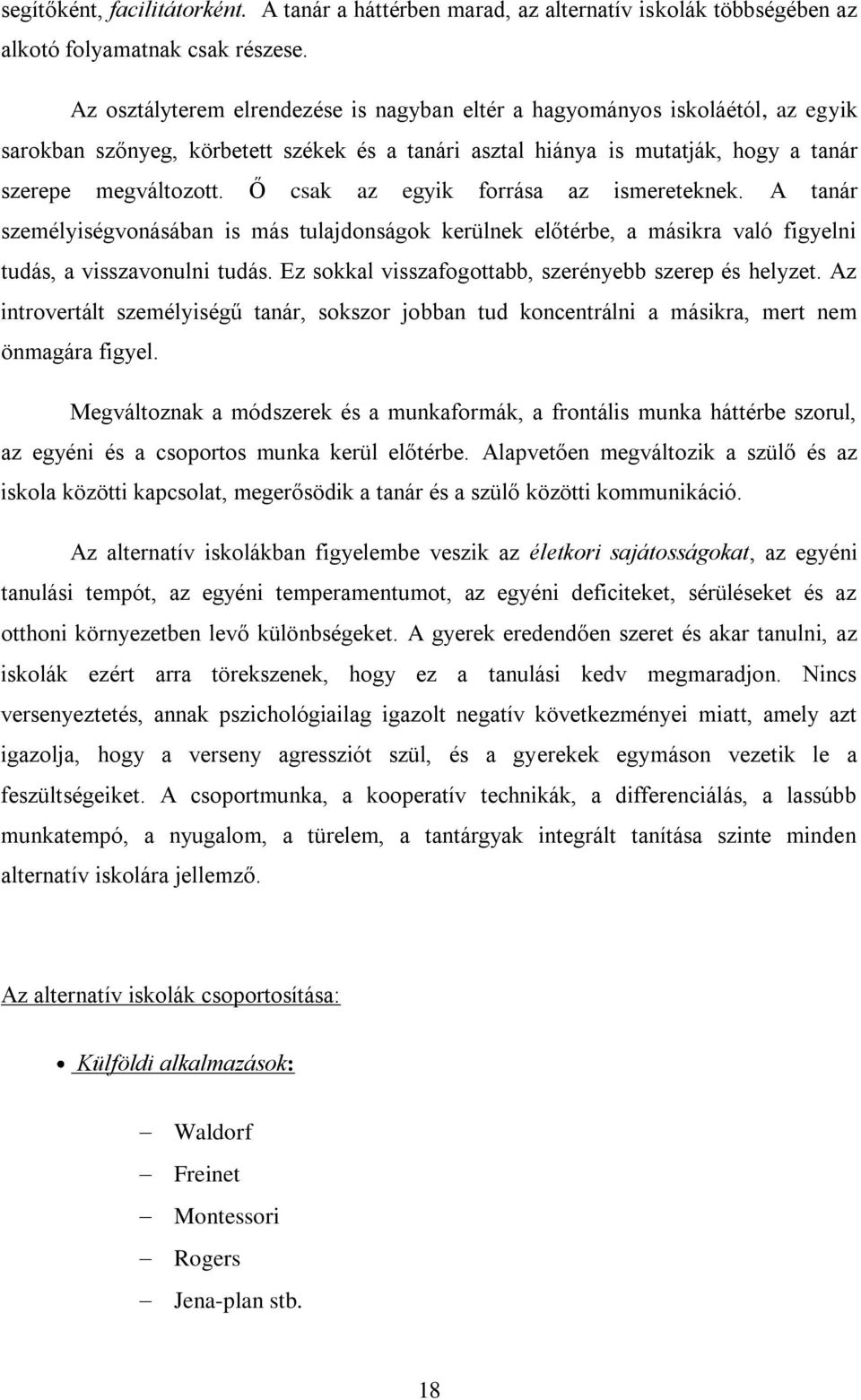 Ő csak az egyik forrása az ismereteknek. A tanár személyiségvonásában is más tulajdonságok kerülnek előtérbe, a másikra való figyelni tudás, a visszavonulni tudás.