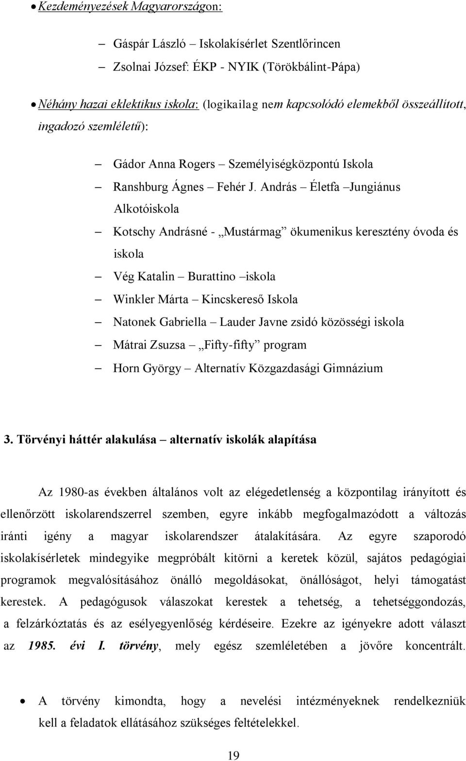 András Életfa Jungiánus Alkotóiskola Kotschy Andrásné - Mustármag ökumenikus keresztény óvoda és iskola Vég Katalin Burattino iskola Winkler Márta Kincskereső Iskola Natonek Gabriella Lauder Javne