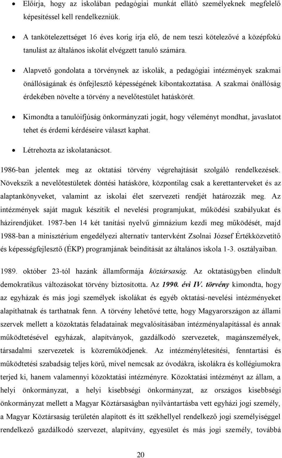 Alapvető gondolata a törvénynek az iskolák, a pedagógiai intézmények szakmai önállóságának és önfejlesztő képességének kibontakoztatása.