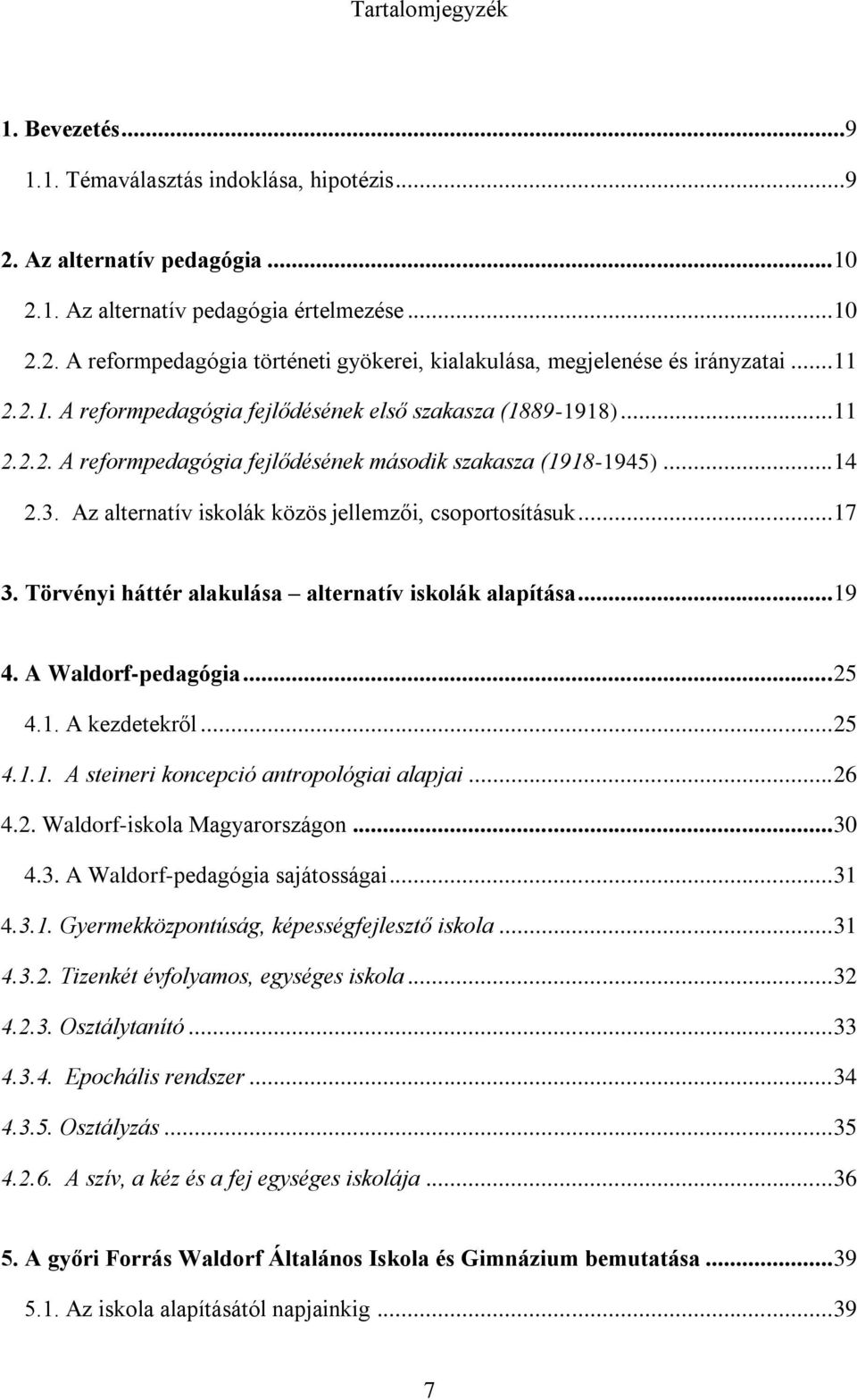 Az alternatív iskolák közös jellemzői, csoportosításuk... 17 3. Törvényi háttér alakulása alternatív iskolák alapítása... 19 4. A Waldorf-pedagógia... 25 4.1. A kezdetekről... 25 4.1.1. A steineri koncepció antropológiai alapjai.