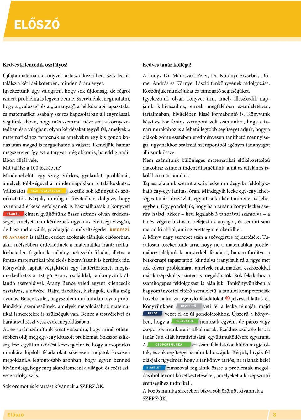 Szeretnénk megmutatni, hogy a valóság és a tananyag, a hétköznapi tapasztalat és matematikai szabály szoros kapcsolatban áll egymással.