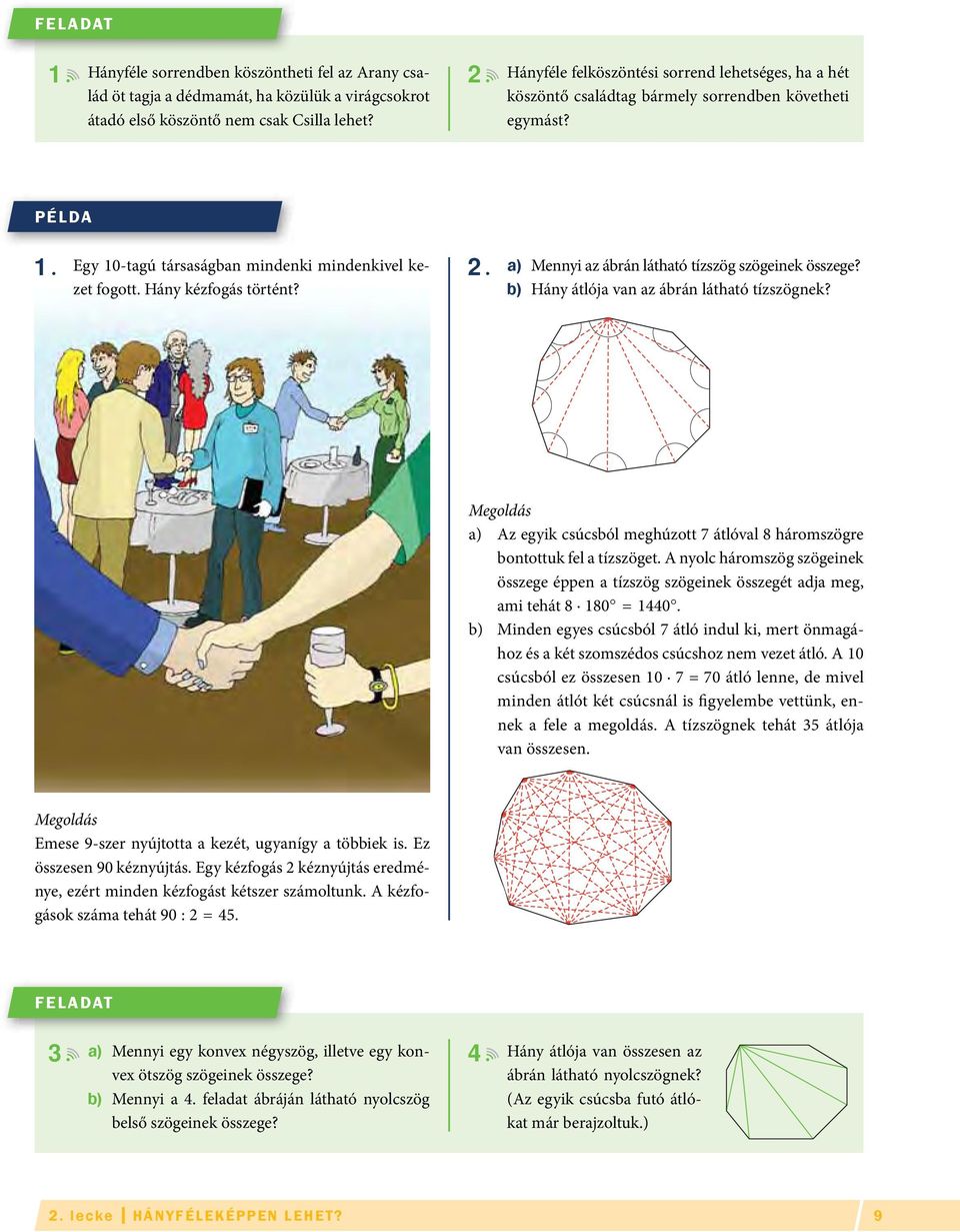 . a) Mennyi az ábrán látható tízszög szögeinek összege? b) Hány átlója van az ábrán látható tízszögnek? Megoldás a) Az egyik csúcsból meghúzott 7 átlóval 8 háromszögre bontottuk fel a tízszöget.
