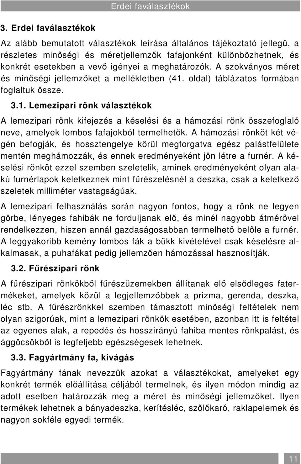 oldal) táblázatos formában foglaltuk össze. 3.1. Lemezipari rönk választékok A lemezipari rönk kifejezés a késelési és a hámozási rönk összefoglaló neve, amelyek lombos fafajokból termelhetık.