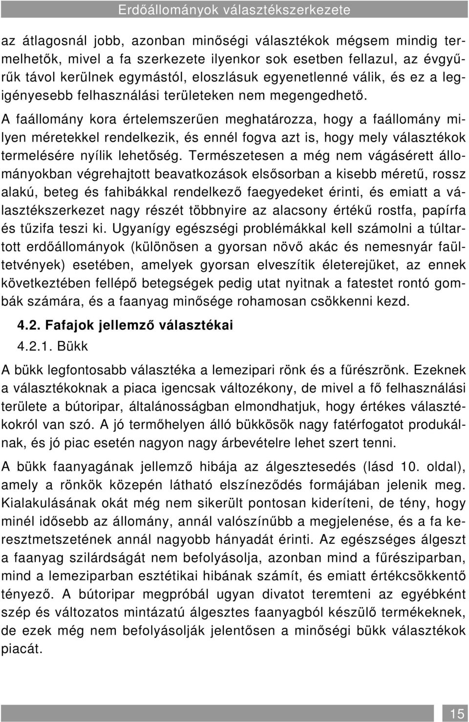 A faállomány kora értelemszerően meghatározza, hogy a faállomány milyen méretekkel rendelkezik, és ennél fogva azt is, hogy mely választékok termelésére nyílik lehetıség.