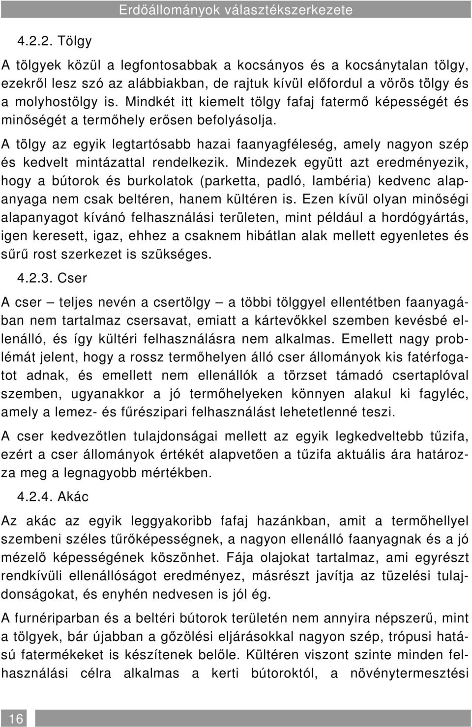 A tölgy az egyik legtartósabb hazai faanyagféleség, amely nagyon szép és kedvelt mintázattal rendelkezik.