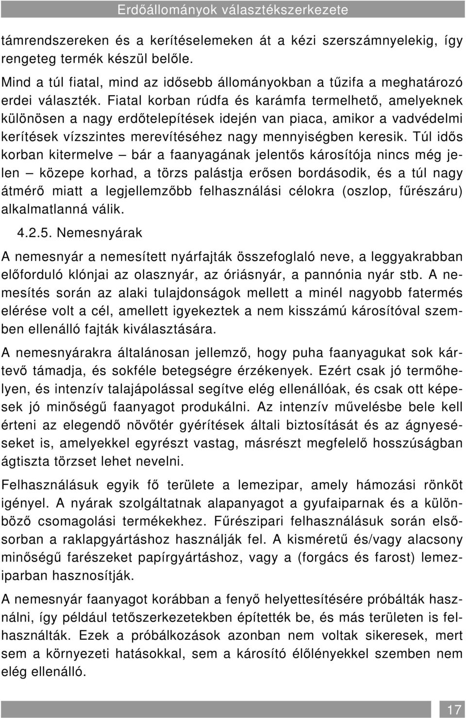 Fiatal korban rúdfa és karámfa termelhetı, amelyeknek különösen a nagy erdıtelepítések idején van piaca, amikor a vadvédelmi kerítések vízszintes merevítéséhez nagy mennyiségben keresik.