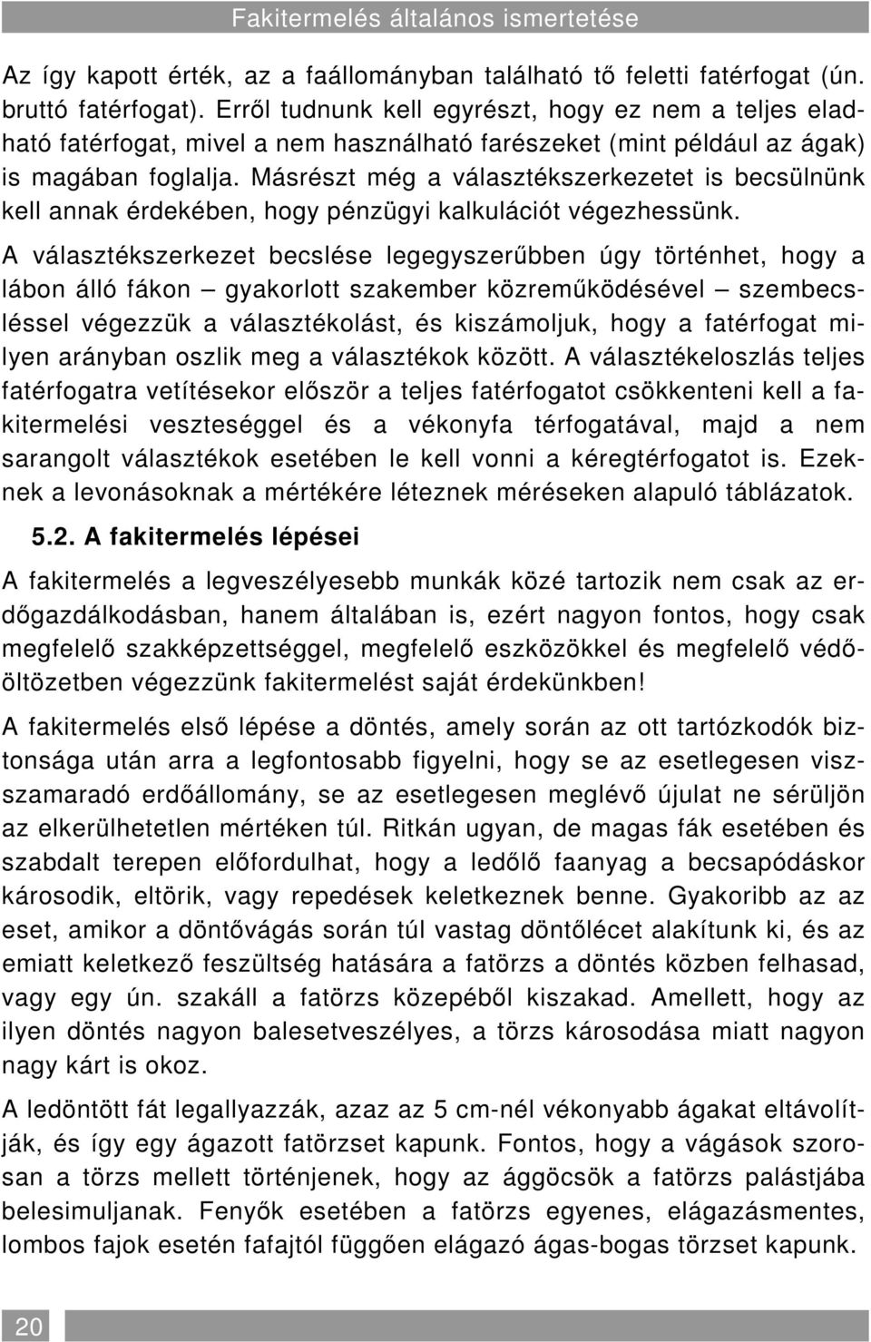 Másrészt még a választékszerkezetet is becsülnünk kell annak érdekében, hogy pénzügyi kalkulációt végezhessünk.