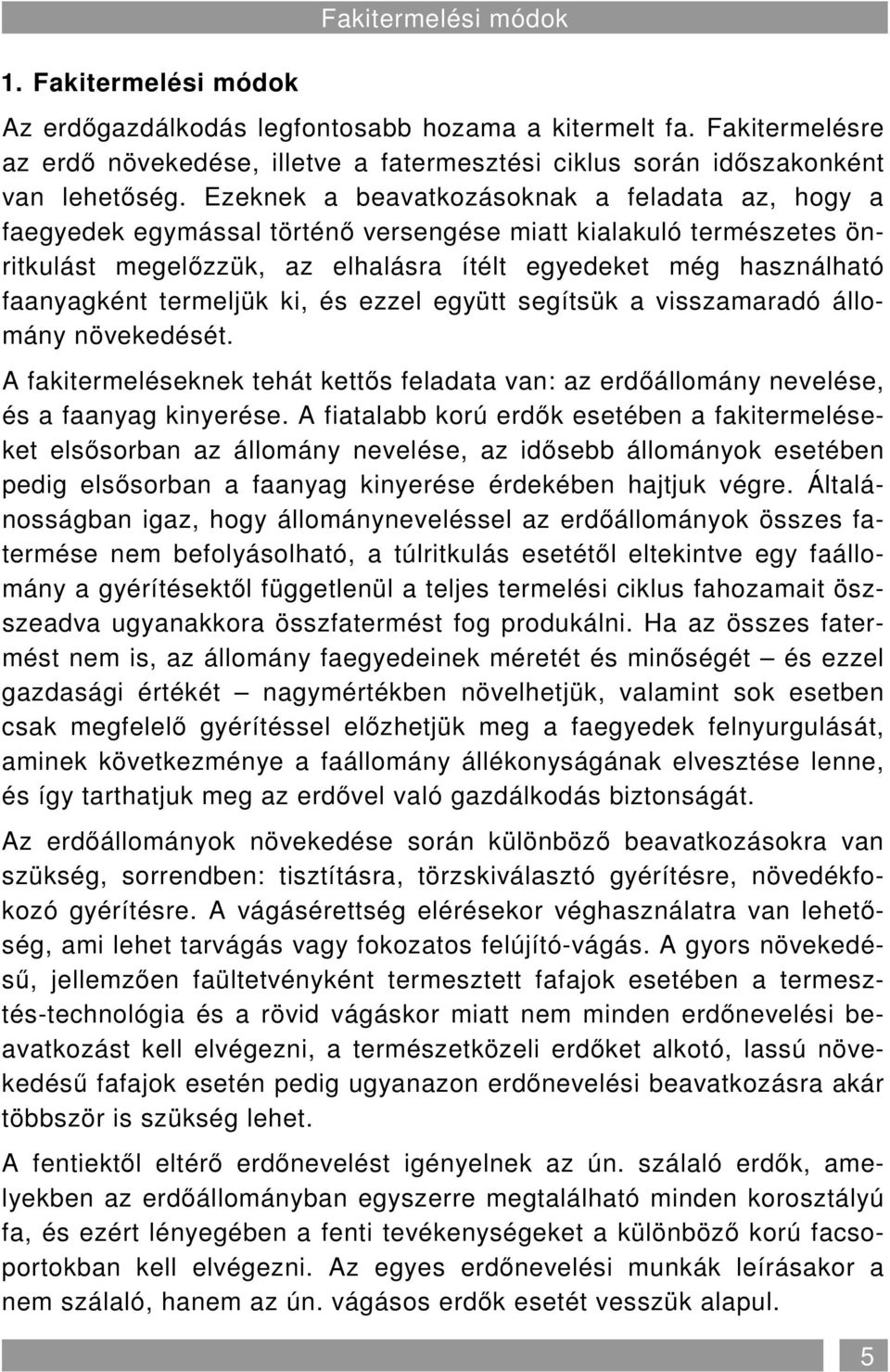 termeljük ki, és ezzel együtt segítsük a visszamaradó állomány növekedését. A fakitermeléseknek tehát kettıs feladata van: az erdıállomány nevelése, és a faanyag kinyerése.