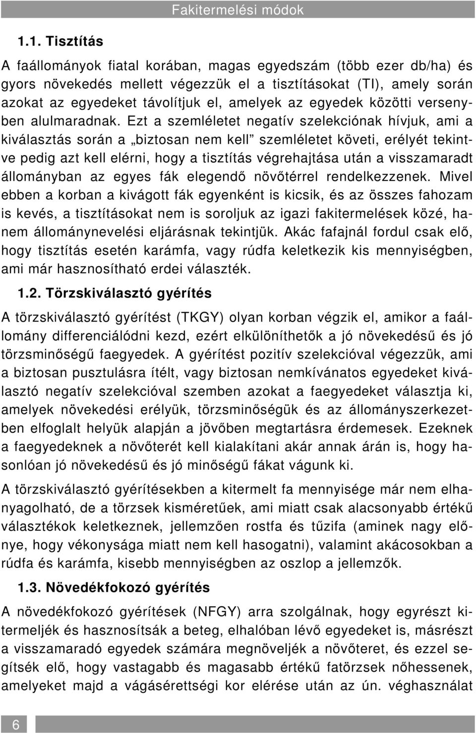 Ezt a szemléletet negatív szelekciónak hívjuk, ami a kiválasztás során a biztosan nem kell szemléletet követi, erélyét tekintve pedig azt kell elérni, hogy a tisztítás végrehajtása után a