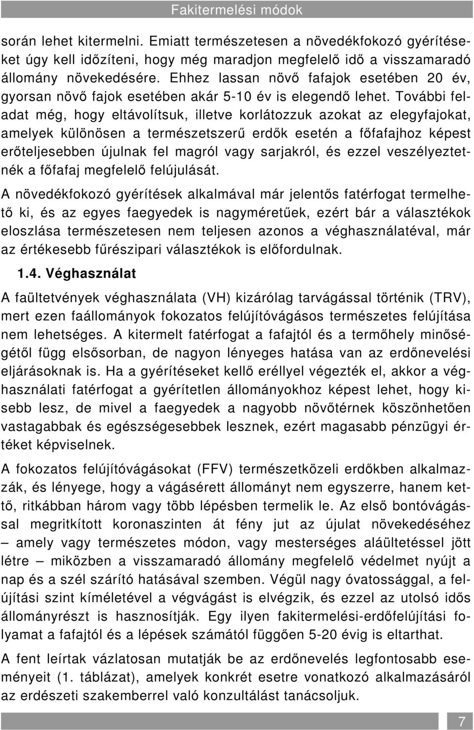 További feladat még, hogy eltávolítsuk, illetve korlátozzuk azokat az elegyfajokat, amelyek különösen a természetszerő erdık esetén a fıfafajhoz képest erıteljesebben újulnak fel magról vagy