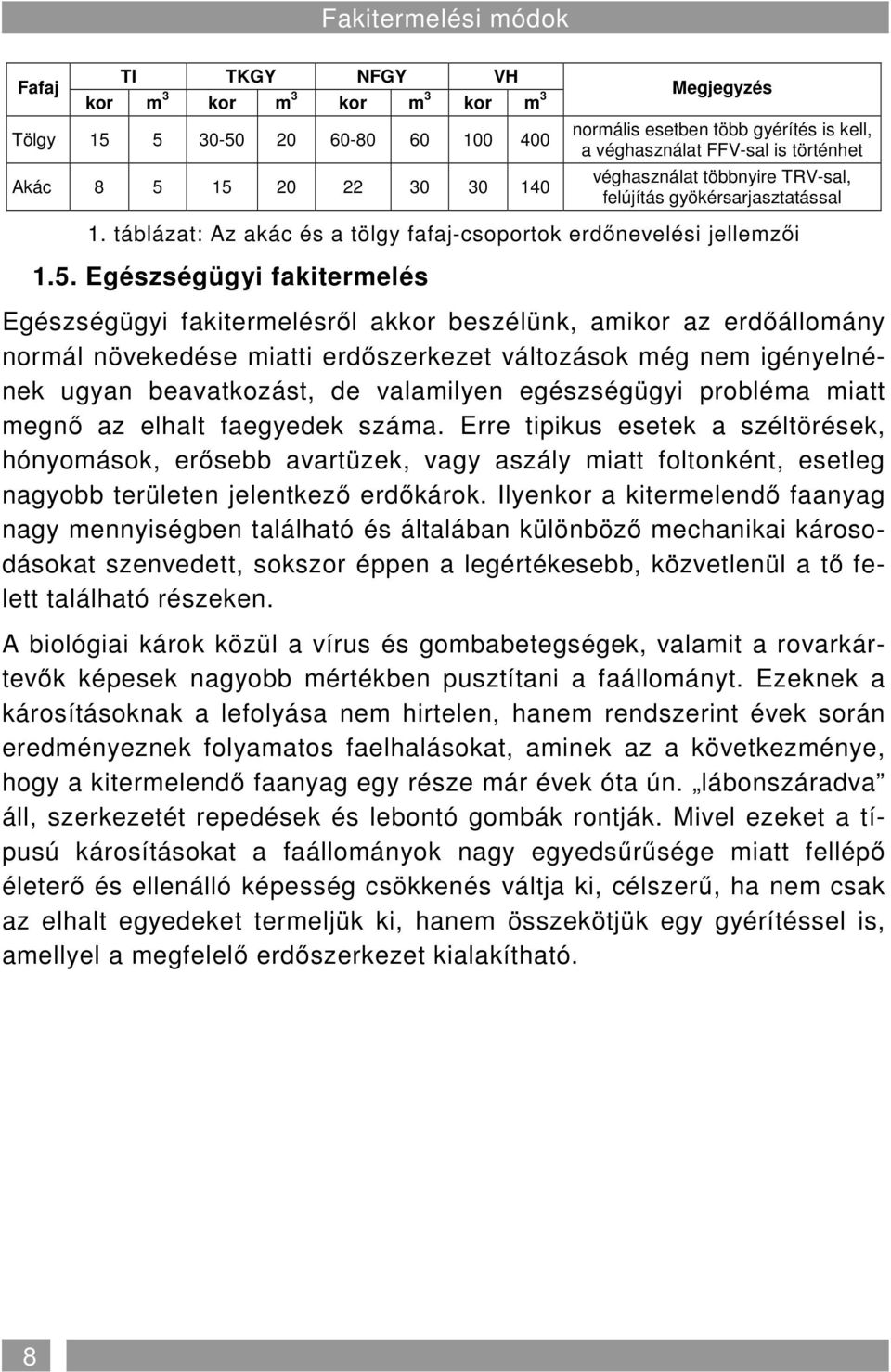 Egészségügyi fakitermelés Egészségügyi fakitermelésrıl akkor beszélünk, amikor az erdıállomány normál növekedése miatti erdıszerkezet változások még nem igényelnének ugyan beavatkozást, de valamilyen