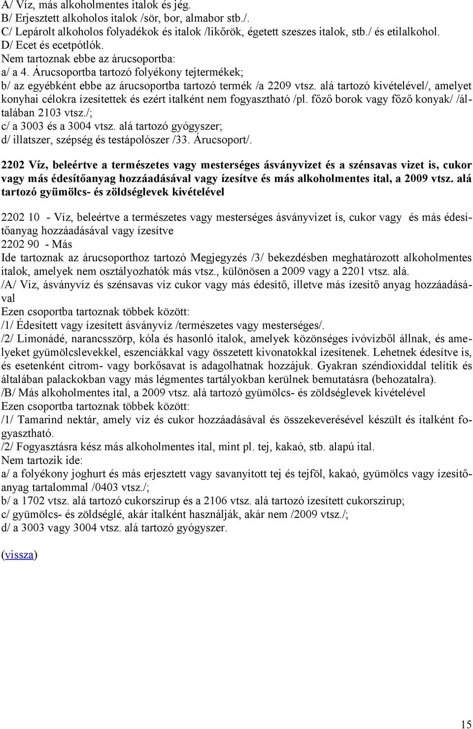 alá tartozó kivételével/, amelyet konyhai célokra ízesítettek és ezért italként nem fogyasztható /pl. főző borok vagy főző konyak/ /általában 2103 vtsz./; c/ a 3003 és a 3004 vtsz.