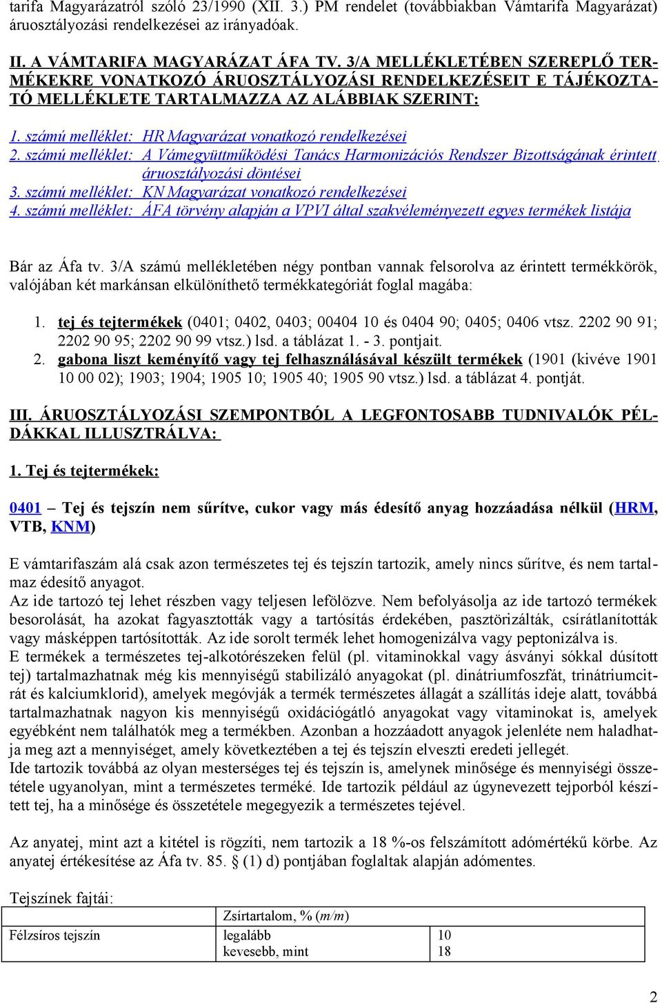 számú melléklet: HR Magyarázat vonatkozó rendelkezései 2. számú melléklet: A Vámegyüttműködési Tanács Harmonizációs Rendszer Bizottságának érintett áruosztályozási döntései 3.