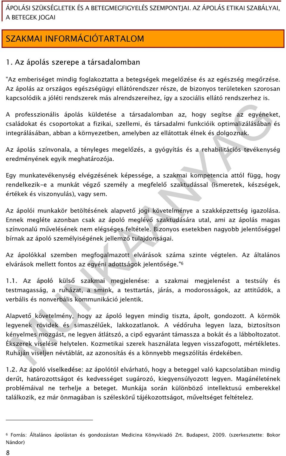 A professzionális ápolás küldetése a társadalomban az, hogy segítse az egyéneket, családokat és csoportokat a fizikai, szellemi, és társadalmi funkcióik optimalizálásában és integrálásában, abban a