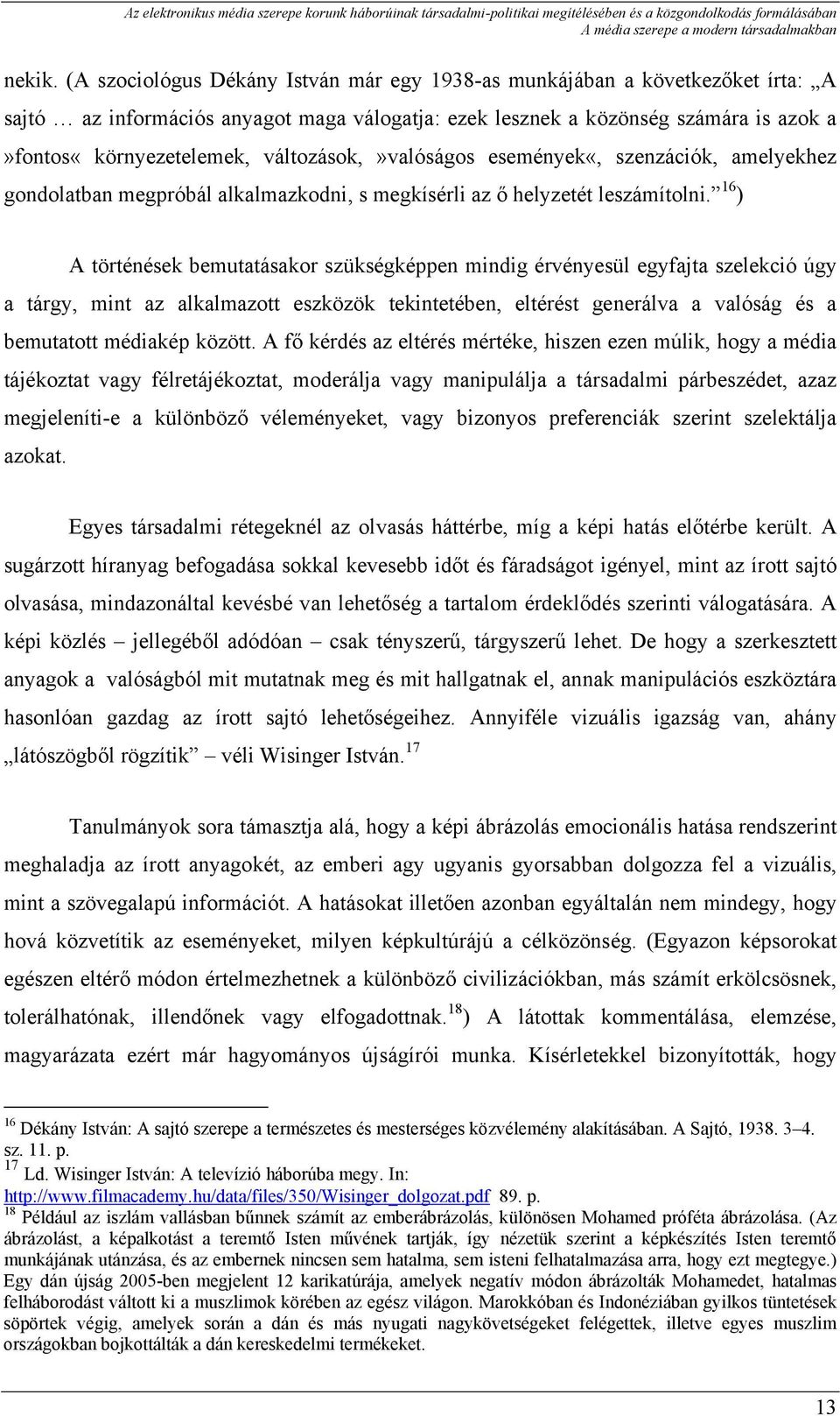 változások,»valóságos események«, szenzációk, amelyekhez gondolatban megpróbál alkalmazkodni, s megkísérli az ő helyzetét leszámítolni.