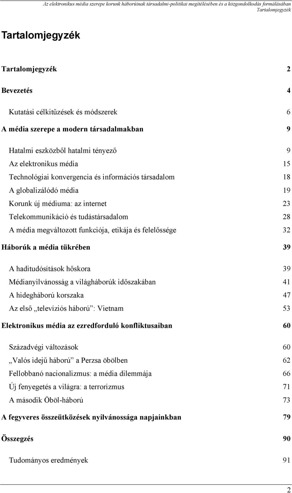 felelőssége 32 Háborúk a média tükrében 39 A haditudósítások hőskora 39 Médianyilvánosság a világháborúk időszakában 41 A hidegháború korszaka 47 Az első televíziós háború : Vietnam 53 Elektronikus