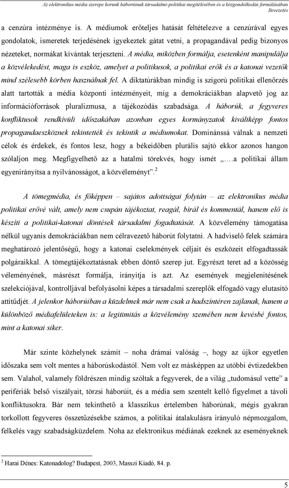 A média, miközben formálja, esetenként manipulálja a közvélekedést, maga is eszköz, amelyet a politikusok, a politikai erők és a katonai vezetők mind szélesebb körben használnak fel.