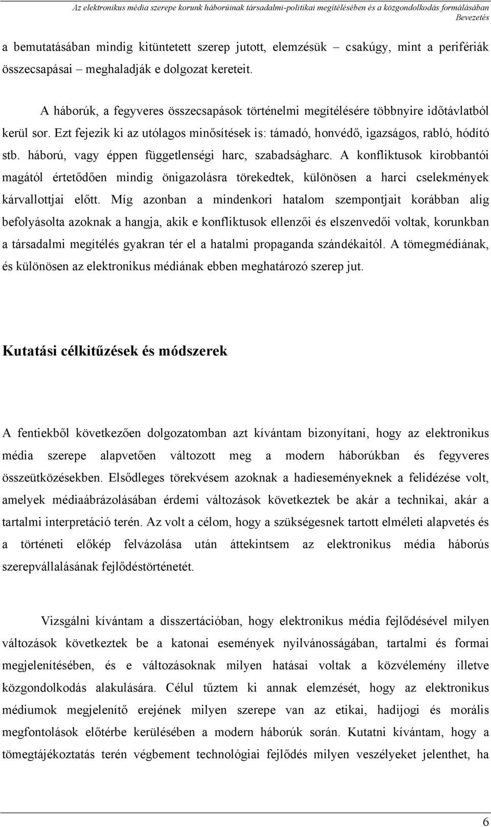 háború, vagy éppen függetlenségi harc, szabadságharc. A konfliktusok kirobbantói magától értetődően mindig önigazolásra törekedtek, különösen a harci cselekmények kárvallottjai előtt.