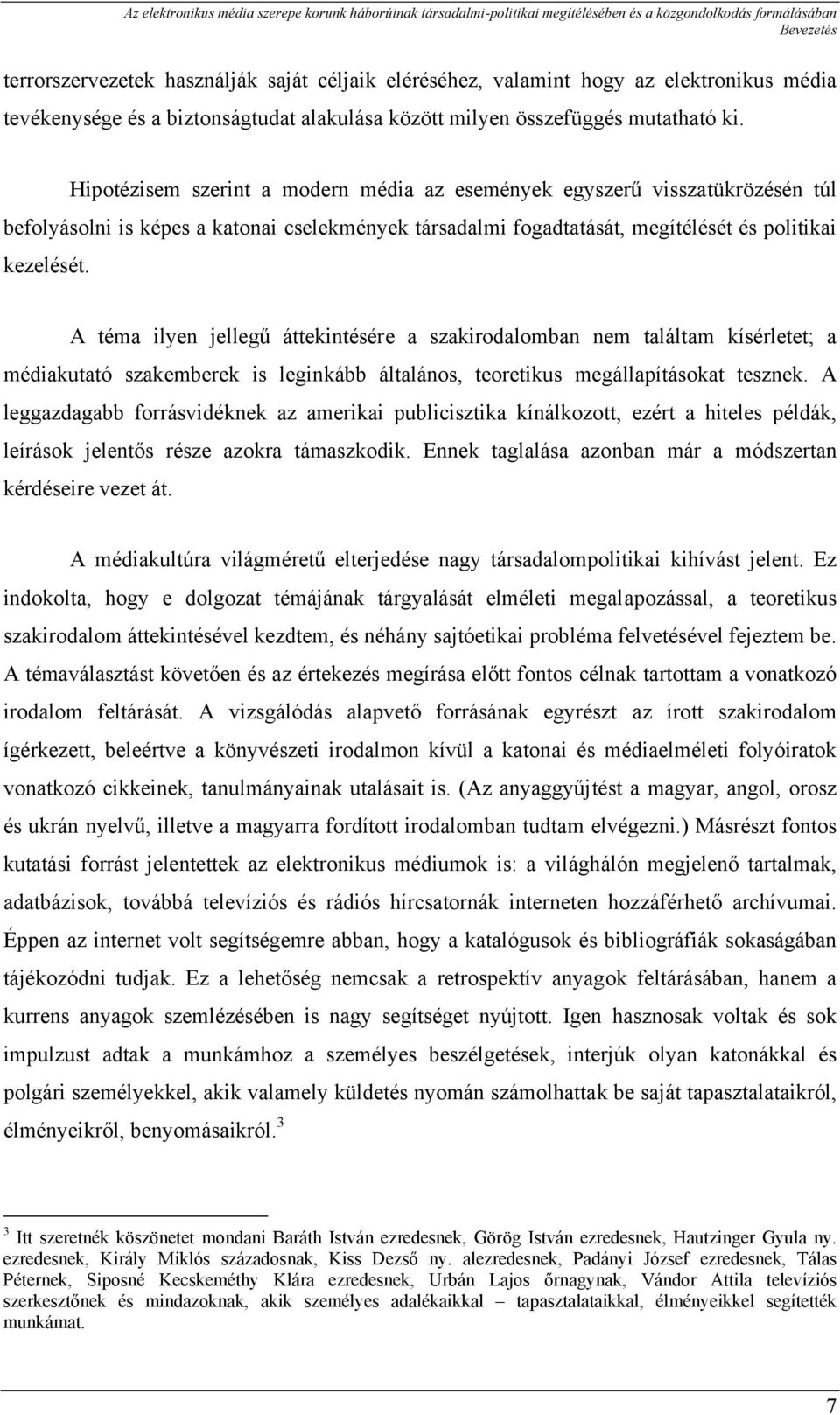 A téma ilyen jellegű áttekintésére a szakirodalomban nem találtam kísérletet; a médiakutató szakemberek is leginkább általános, teoretikus megállapításokat tesznek.