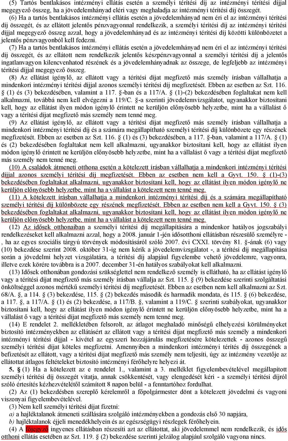 térítési díjjal megegyező összeg azzal, hogy a jövedelemhányad és az intézményi közötti különbözetet a jelentős pénzvagyonból kell fedezni.